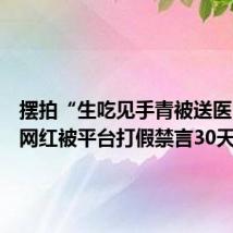 摆拍“生吃见手青被送医”,女网红被平台打假禁言30天