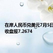 在岸人民币兑美元7月5日16:30收盘报7.2674