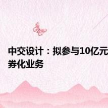 中交设计：拟参与10亿元资产证券化业务