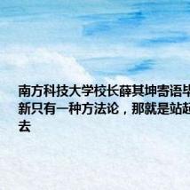 南方科技大学校长薛其坤寄语毕业生:创新只有一种方法论,那就是站起来,走下去