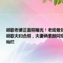 胡歌老婆正面照曝光！老戏骨刘松仁晒和胡歌夫妇合照，夫妻俩素颜同穿黑衣笑容灿烂