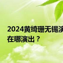 2024黄绮珊无锡演唱会在哪演出?