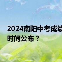 2024南阳中考成绩什么时间公布?