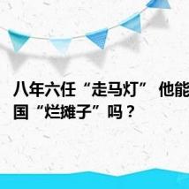 八年六任“走马灯” 他能收拾英国“烂摊子”吗？