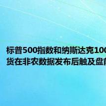 标普500指数和纳斯达克100指数期货在非农数据发布后触及盘前高点