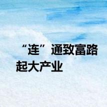 “连”通致富路 “翘”起大产业