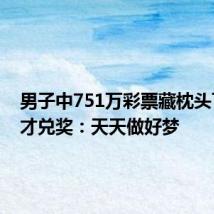 男子中751万彩票藏枕头下半月才兑奖:天天做好梦