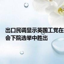 出口民调显示英国工党在英国议会下院选举中胜出