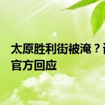 太原胜利街被淹？谣言！官方回应