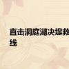 直击洞庭湖决堤救援一线