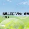 痛苦女王打几号位（痛苦女王出什么）