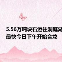 5.56万吨块石运往洞庭湖决口!最快今日下午开始合龙