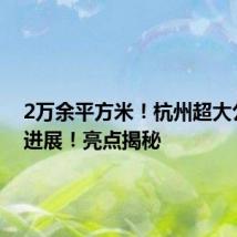 2万余平方米！杭州超大公园新进展！亮点揭秘