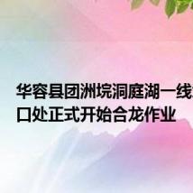 华容县团洲垸洞庭湖一线堤防溃口处正式开始合龙作业
