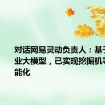 对话网易灵动负责人:基于自研工业大模型,已实现挖掘机等设备智能化