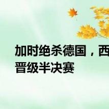 加时绝杀德国，西班牙晋级半决赛