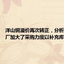 洋山铜溢价再次转正,分析师:工厂加大了采购力度以补充库存
