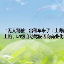 “无人驾驶”出租车来了!上海首批即将上路,L4级自动驾驶迈向商业化第一步