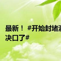 最新！ #开始封堵洞庭湖决口了#