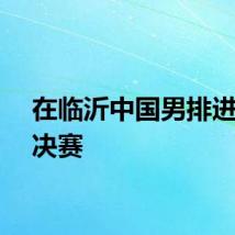 在临沂中国男排进军半决赛