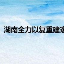 湖南全力以复重建家园