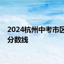 2024杭州中考市区录取分数线