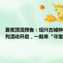 夏夜顶流预告:绍兴古城仲夏夜系列活动开启,一起来“寻宝”!