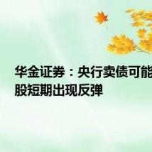 华金证券:央行卖债可能使得A股短期出现反弹