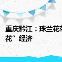 重庆黔江：珠兰花带来“花”经济
