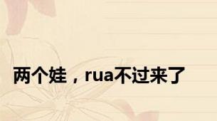两个娃，rua不过来了