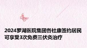 2024罗湖医院集团各社康签约居民可享受3次免费三伏灸治疗