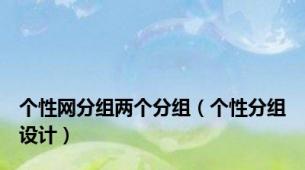 个性网分组两个分组（个性分组设计）