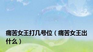 痛苦女王打几号位（痛苦女王出什么）