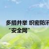 多措并举 织密防汛减灾“安全网”