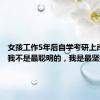 女孩工作5年后自学考研上岸清华：我不是最聪明的，我是最坚持的