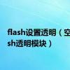 flash设置透明（空间flash透明模块）