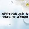 勤快爱干净的你，这些“好习惯”，可能正在“偷”走你的健康