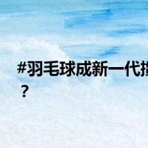 #羽毛球成新一代掼蛋#？