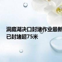 洞庭湖决口封堵作业最新进展:已封堵超75米