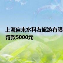 上海自来水科友旅游有限公司被罚款5000元