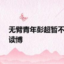 无臂青年彭超暂不考虑读博