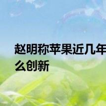 赵明称苹果近几年没什么创新
