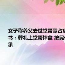 女子称养父去世堂哥霸占房产 村支书:葬礼上堂哥摔盆 按民俗由他继承