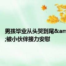 男孩毕业从头哭到尾 被小伙伴接力安慰