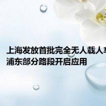 上海发放首批完全无人载人车牌照,浦东部分路段开启应用