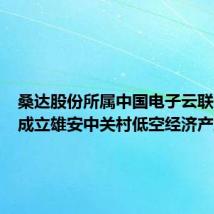 桑达股份所属中国电子云联合发起成立雄安中关村低空经济产业联盟