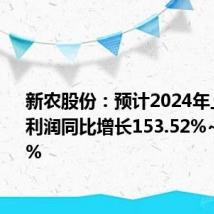 新农股份:预计2024年上半年净利润同比增长153.52%~173.02%
