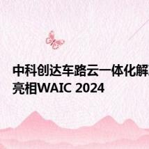 中科创达车路云一体化解决方案亮相WAIC 2024
