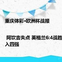 重庆体彩·欧洲杯战报 | 阿坎吉失点 英格兰6:4战胜瑞士进入四强
