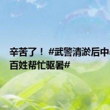 辛苦了! #武警清淤后中暑路过百姓帮忙驱暑#